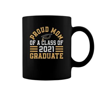 Proud Mom Of A Class Of 2021 Graduate For Proud Parents Coffee Mug | Mazezy