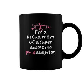 Proud Mom Phd Graduation Family Super Awesome PhD Daughter Coffee Mug | Mazezy