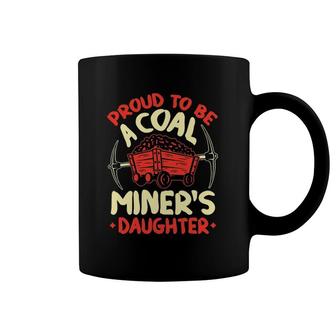 Proud To Be The Daughter Of A Coal Miner Coal Miner Girl Coffee Mug | Mazezy