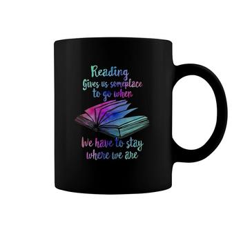 Reading Gives Someplace To Go When We Have To Stay Coffee Mug | Mazezy