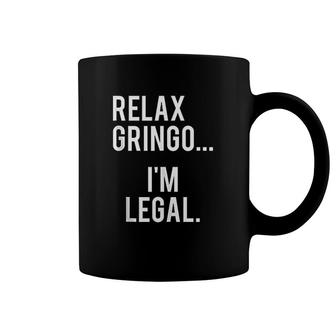 Relax Gringo I Am Legal Funny Mexican Illegal Coffee Mug - Thegiftio