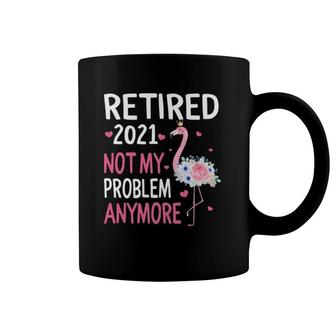 Retired 2021 Not My Problem Anymore Flamingo Retirement Coffee Mug | Mazezy