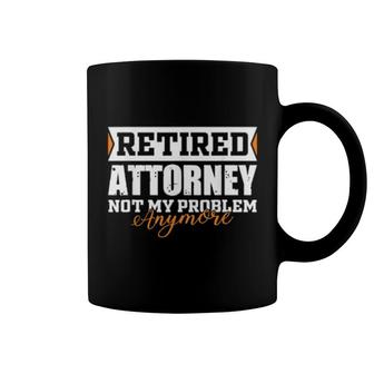 Retired Attorney, Not My Problem Anymore Retirement Coffee Mug | Mazezy DE