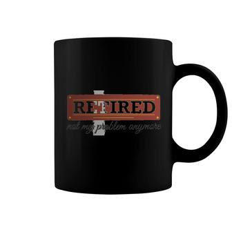 Retired Not My Problem Anymore Coffee Mug | Mazezy AU