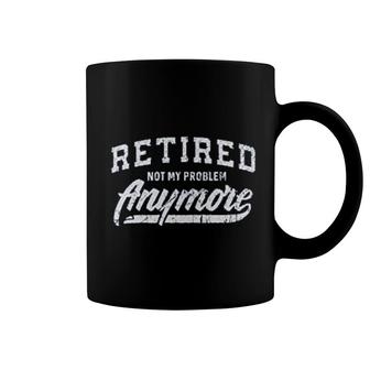 Retired Not My Problem Anymore Coffee Mug | Mazezy