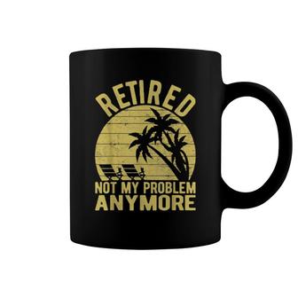 Retired Not My Problem Anymore Sarcastic Saying Retirement Coffee Mug | Mazezy