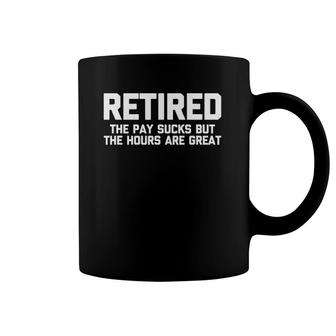 Retired The Pay Sucks But The Hours Are Great Funny Retired Coffee Mug | Mazezy