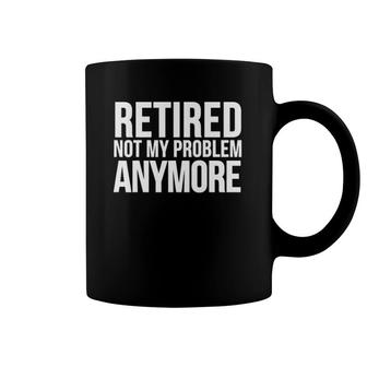 Retirement Funny Gift - Retired Not My Problem Anymore Coffee Mug | Mazezy