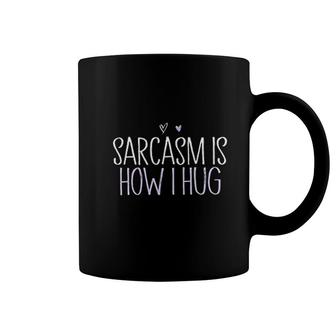Sarcasm Is How I Hug Funny Hug Lover Coffee Mug | Mazezy