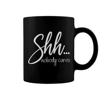 Sarcastic Shh Nobody Cares Coffee Mug | Mazezy