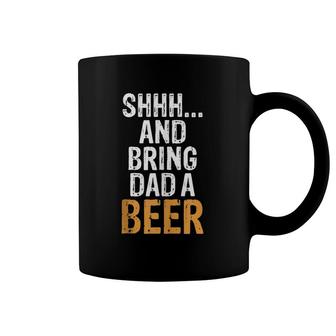 Shhh And Bring Dad A Beer Funniest Graphic Design Coffee Mug | Mazezy