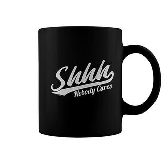 Shhh Nobody Cares Coffee Mug | Mazezy