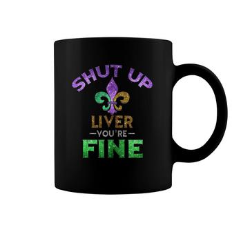 Shut Up Liver You're Fine Art Mardi Gras Funny Beer Gift Tank Top Coffee Mug | Mazezy