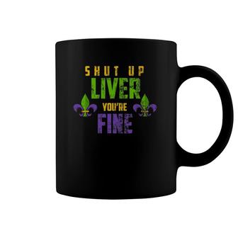 Shut Up Liver You're Fine Drinking For Mardi Gras Coffee Mug | Mazezy