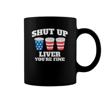 Shut Up Liver You're Fine Drinking Fun Patriotic 4Th Of July Tank Top Coffee Mug | Mazezy
