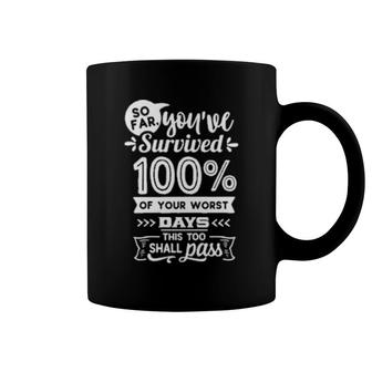 So Far You've Survived 100 Of Your Worst Days This Too Shall Pass Coffee Mug | Mazezy