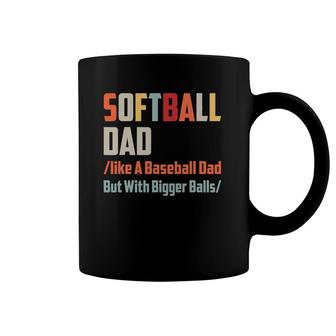Softball Dad Like A Baseball Dad But With Bigger Balls Coffee Mug | Mazezy