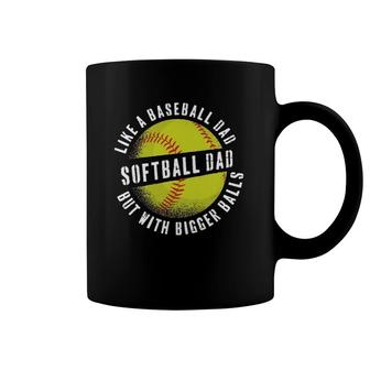 Softball Dad Like A Baseball Dad But With Bigger Balls Funny Coffee Mug | Mazezy