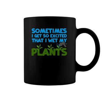 Sometimes I Get So Excited That I Wet My Plants Coffee Mug | Mazezy CA
