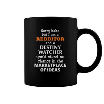 Sorry Babe But I Am A Redditor And A Destiny Watcher You'd Stand No Chance In The Marketplace Of Ideas Coffee Mug | Mazezy