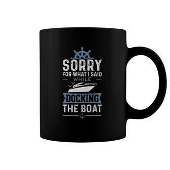 Sorry For What I Said While Docking The Boat - Boat Coffee Mug | Mazezy