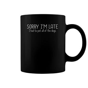 Sorry I'm Late I Had To Pet All Of The Dogs Funny Dog Lover Coffee Mug | Mazezy