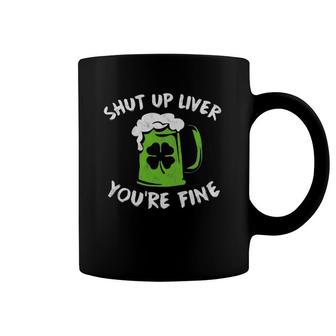St Patrick's Day Drinking Shut Up Liver You're Fine Coffee Mug | Mazezy