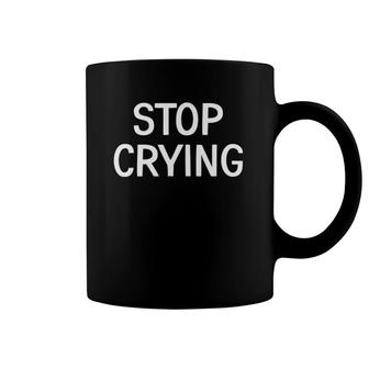 Stop Crying Funny Jokes Sarcastic Sayings Coffee Mug | Mazezy