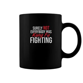 Surely Not Everyone Was Kung Fu Fighting Coffee Mug | Mazezy