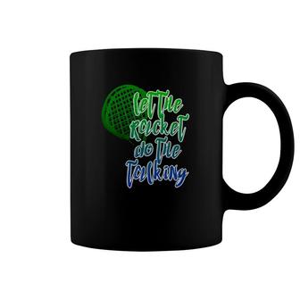 Tennis Player Racket Let The Racket Do The Talking Coffee Mug | Mazezy