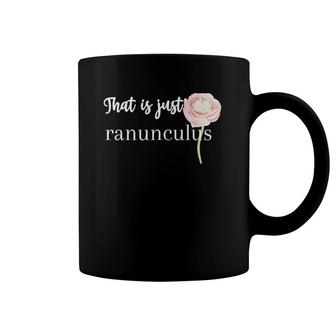 That Is Just Ranunculus Florist Gift For Gardeners Coffee Mug | Mazezy