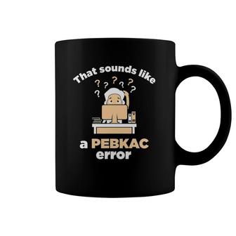 That Sounds Like A Pebkac Err0r Coffee Mug | Mazezy