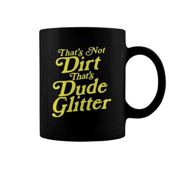 That's Not Dirt That's Dude Glitter Funny Dad Father's Day Coffee Mug | Mazezy
