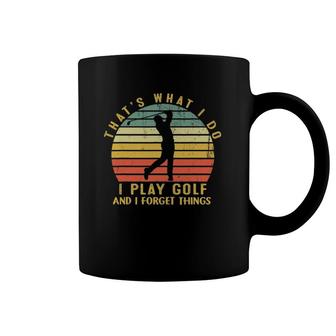 That's What I Do I Play Golf And I Forget Things Golfer Coffee Mug | Mazezy