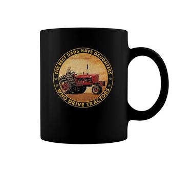 The Best Dads Have Daughters Who Drive Tractors Father's Day Coffee Mug | Mazezy