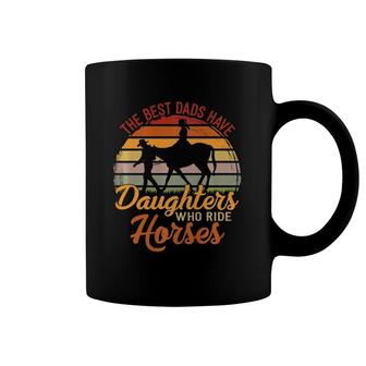 The Best Dads Have Daughters Who Ride Horses Father's Day Coffee Mug | Mazezy