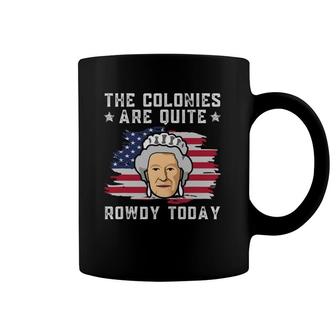The Colonies Are Quite Rowdy Today Funny 4Th Of July Patriot Coffee Mug | Mazezy