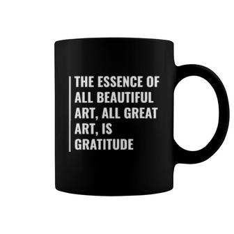 The Essence Of All Art Is Gratitude Deep Gratitude Quote Coffee Mug | Mazezy