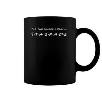 The One Where I Teach 4Th Grade Teacher Coffee Mug | Mazezy
