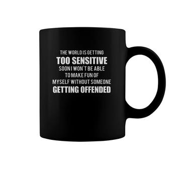The World Is Getting Too Sensitive Soon I Won't Be Able To Make Fun Of Myself Coffee Mug | Mazezy