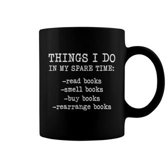 Things I Do In My Spare Time Read Books Smell Books Buy Books Rearrange Books Coffee Mug | Mazezy