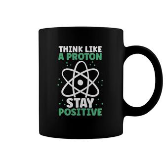 Think Like A Proton Stay Positive Organic Chemistry Chemist Coffee Mug | Mazezy