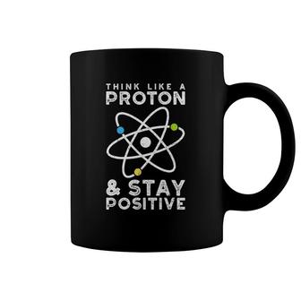 Think Like A Proton Stay Positive - Physics Coffee Mug | Mazezy