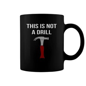 This Is Not A Drill - Funny & Sarcastic Tool Coffee Mug | Mazezy