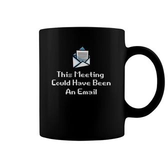 This Meeting Could Have Been An Email Funny Office Meeting Coffee Mug | Mazezy