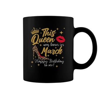 This Queen Was Born In March Happy Birthday To Me Coffee Mug | Mazezy