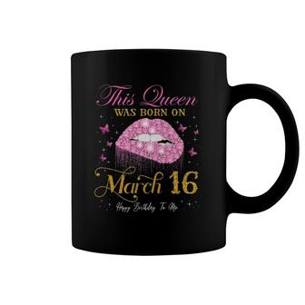 This Queen Was Born On March 16 Happy Birthday To Me Coffee Mug | Mazezy