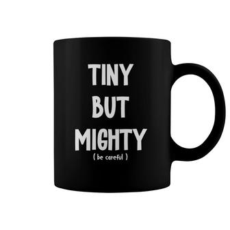 Tiny But Mighty, Be Careful Funny Short Sarcastic Humor Joke Coffee Mug | Mazezy