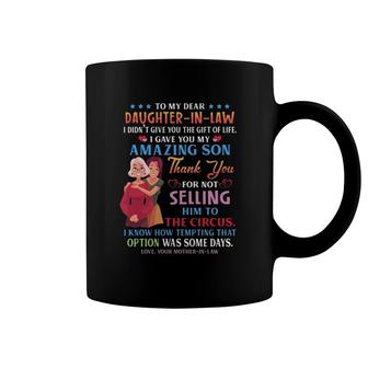 To My Dear Daughter-In-Law I Gave You My Amazing Son Thank You For Not Selling Him To The Circus Your Mother-In-Law Heart Coffee Mug | Mazezy