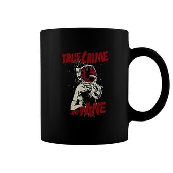 True Crime And Wine For True Crime Addicts Coffee Mug - Thegiftio